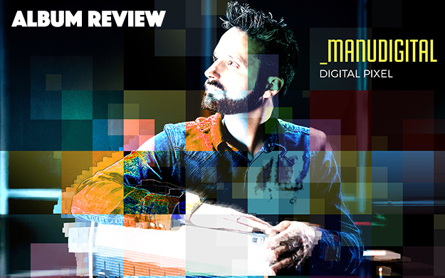 Album Review: ManuDigital - Digital Pixel