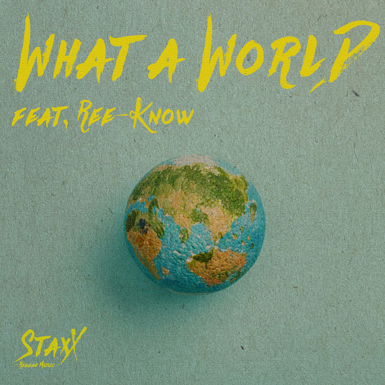 StaxX - feat. Ree-Know - What A World