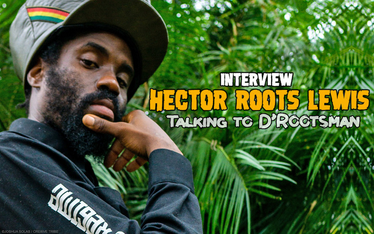Talking to D'Rootsman - Interview with Hector Roots Lewis