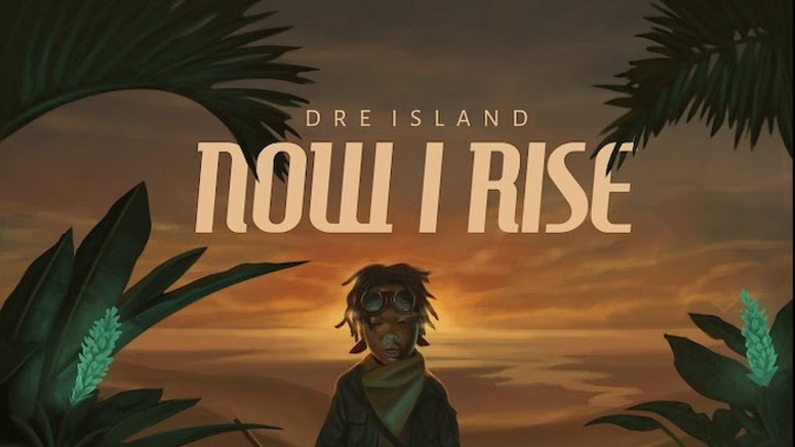Dre Island - Now I Rise Mixtape [6/26/2020]