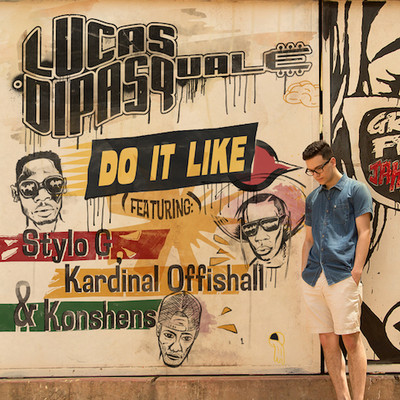 Lucas DiPasquale - Lucas Di Pasquale - Do It Like feat. Stylo G, Kardinal Offishall & Konshens