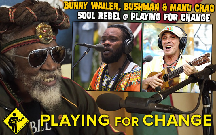 Bunny Wailer, Bushman & Manu Chao team up for Soul Rebel @ Playing For Change
