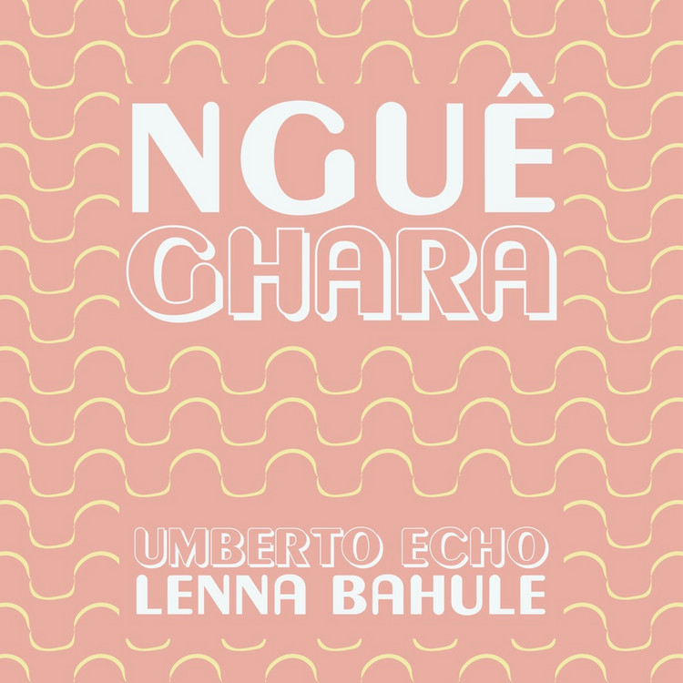 Umberto Echo & Lenna Bahule - Nguê Ghara