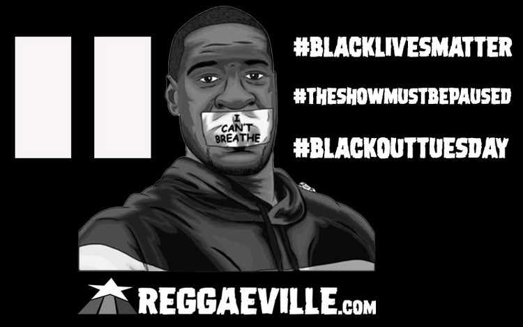 RIP George Floyd - Reggaeville Joins #TheShowMustBePaused & #BlackOutTuesday