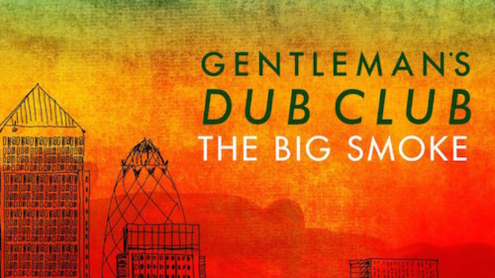 Gentleman's Dub Club - Big Smoke Album Mix [11/10/2015]