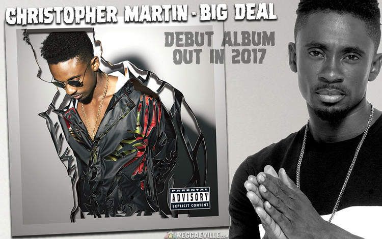 Big Deal - Christopher Martin's Debut Album out in 2017