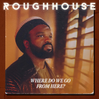 Roughhouse - Where Do We Go From Here?