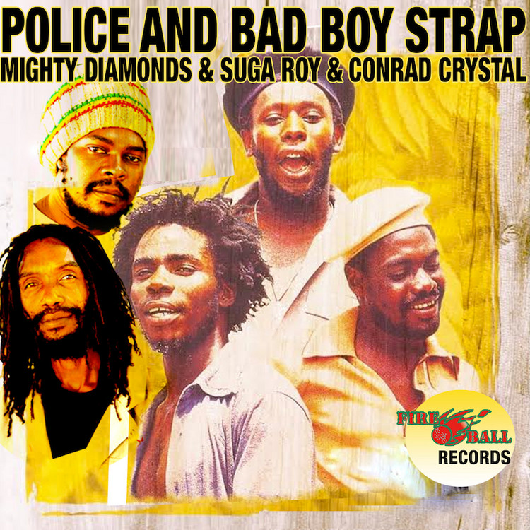 The Mighty Diamonds, Conrad Crystal & Suga Roy - Police and Bad Boy Strap