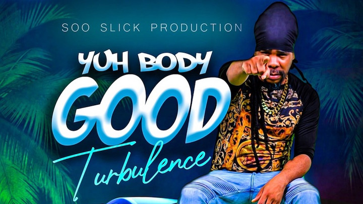 Turbulence - Yuh Body Good [4/29/2022]