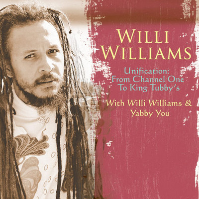 Willi Williams - Unification: From Channel One to King Tubbys feat. Yabby You