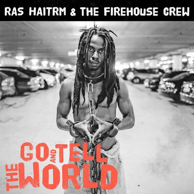Ras Haitrm & The Firehouse Crew - Go and Tell the World