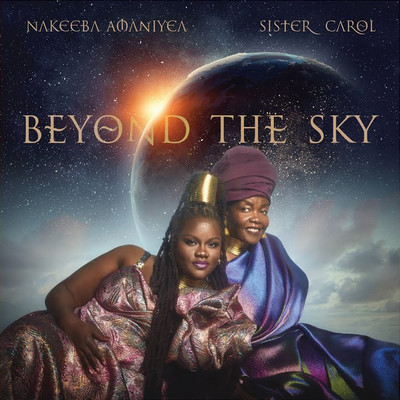 Nakeeba Amaniyea & Sister Carol - Beyond The Sky