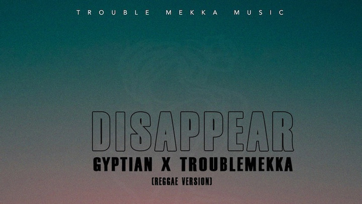 Gyptian x Troublemekka - Disappear (Reggae Version) [12/3/2021]