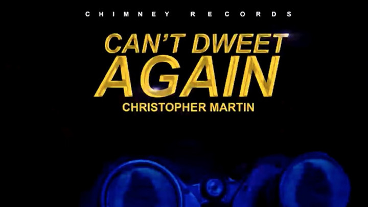 Christopher Martin - Can't Dweet Again [10/30/2017]