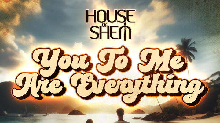 House of Shem - You To Me Are Everything [4/4/2025]