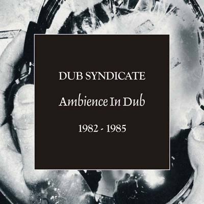 Dub Syndicate - Ambience in Dub 1982-1985