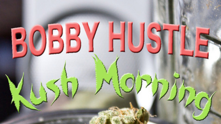 Bobby Hustle - Kush Morning [1/8/2013]