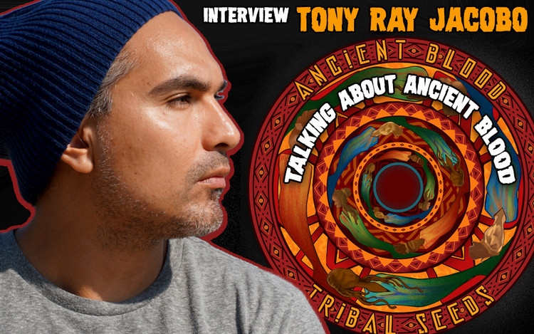 Interview with Tony Ray Jacobo of Tribal Seeds - Talking about Ancient Blood