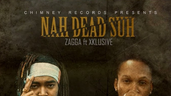 Zagga feat. Xklusive - Nah Dead Suh [5/20/2018]
