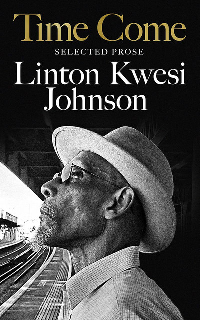 Linton Kwesi Johnson - Time Come: Selected Prose