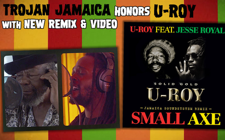 Trojan Jamaica Honors U-Roy With New Remix And Video for Small Axe with Jesse Royal