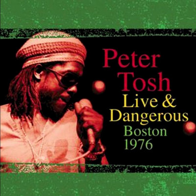 Peter Tosh - Live & Dangerous: Boston 1976