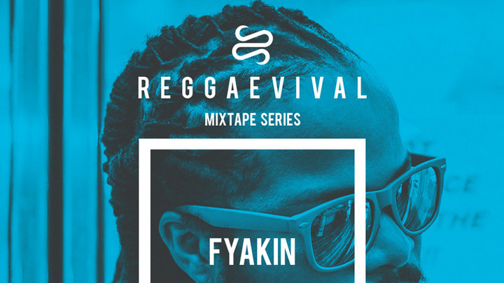 Fyakin - Reggaevival Mixtape (by Walshy Fire & Reggaeville) [6/27/2018]