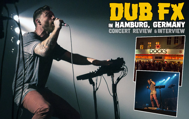 Concert Review & Interview: Dub FX in Hamburg, Germany @ Docks 10/24/2016
