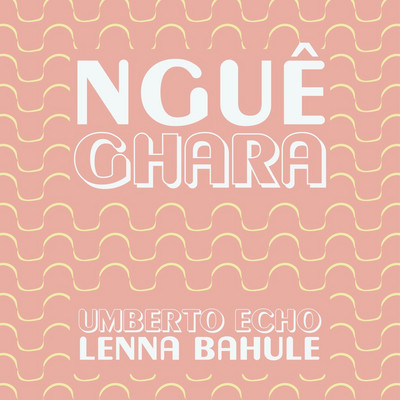 Umberto Echo x Lenna Bahule - Nguê Ghara