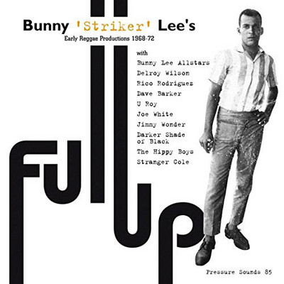 Bunny Striker Lee - Full Up-Early Reggae Productions 1968-72