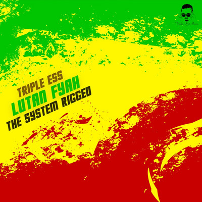 Lutan Fyah x Triple Ess - The System Rigged