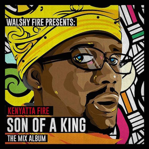 Walshy Fire Presents: Kenyatta Fire - Son Of A King (Mix Album)