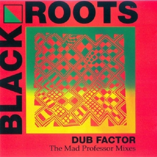 Black Roots - Dub Factor 1 - The Mad Professor Mixes