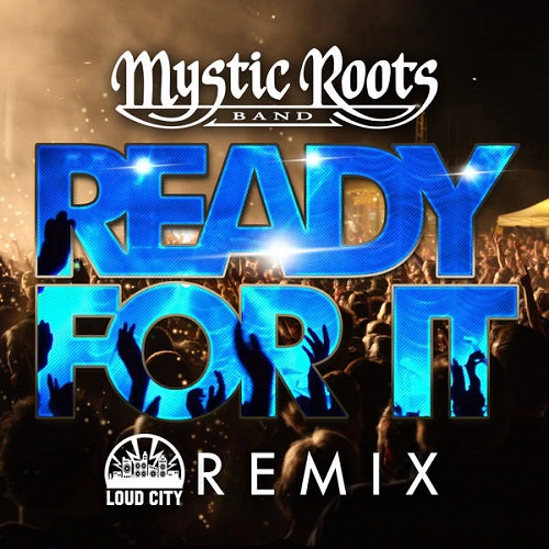 Mystic Roots Band - Ready For It (Loud City Remix)