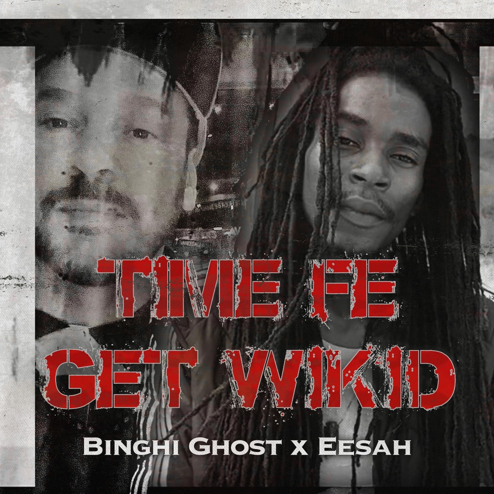 Binghi Ghost x Eesah - Time Fe Get Wikid