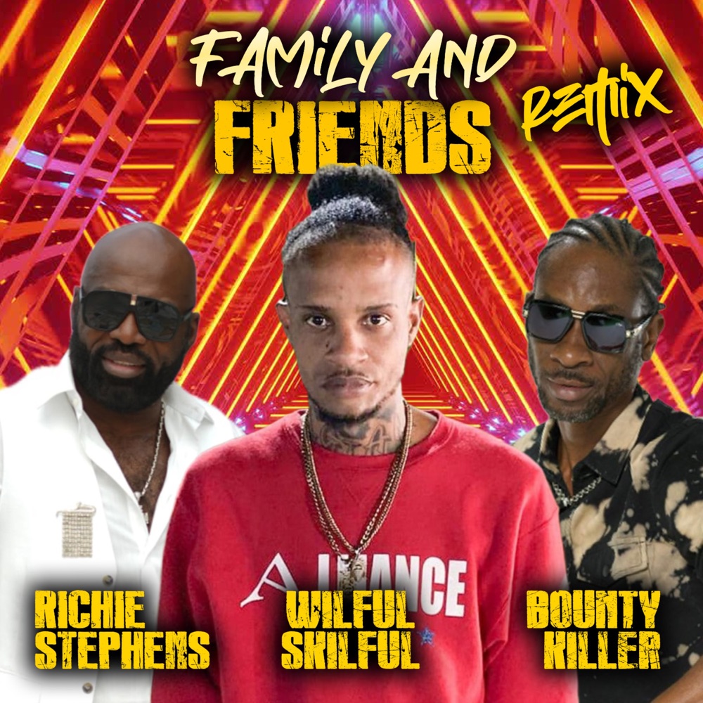 Richie Stephens x Wilful Skilful x Bounty Killer - Family and Friends (Remix)