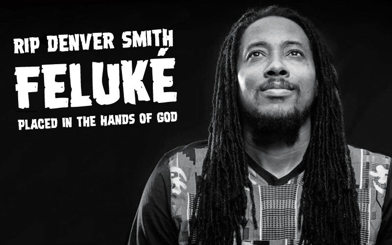 RIP Denver 'Feluké' Smith - Placed in the Hands of God