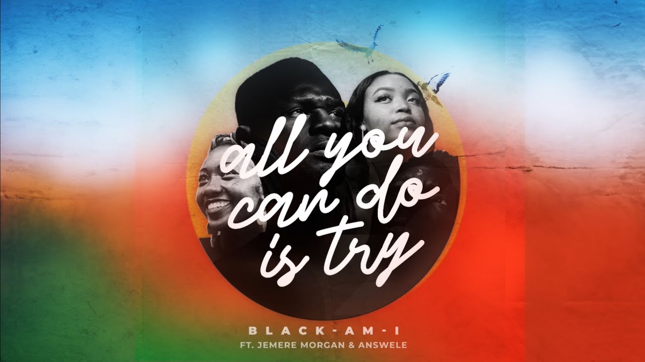 Black Am I feat. Jemere Morgan & Answele - All You Can Do Is Try (Lyric Video) [6/16/2023]