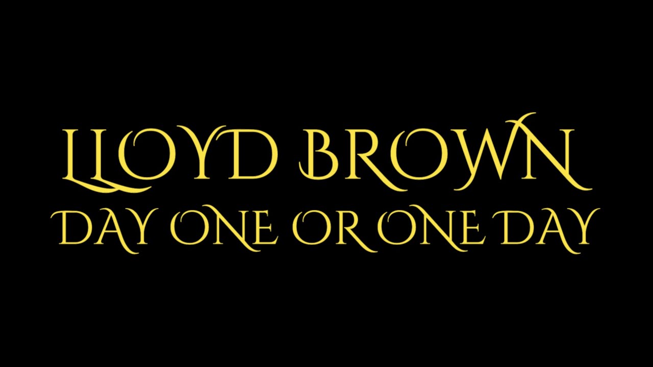 Lloyd Brown - Day One Or One Day (Lyric Video) [10/3/2021]
