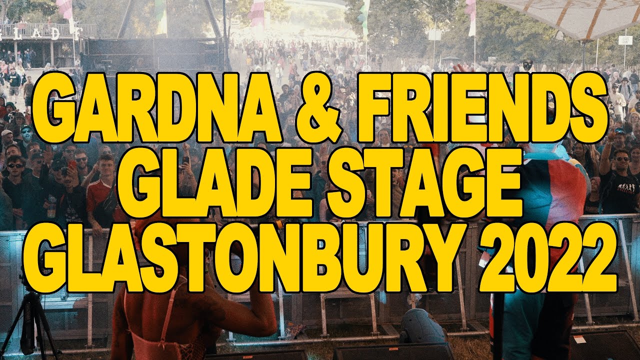 Gardna & Friends - The Movie | Glastonbury 2022 [7/19/2022]