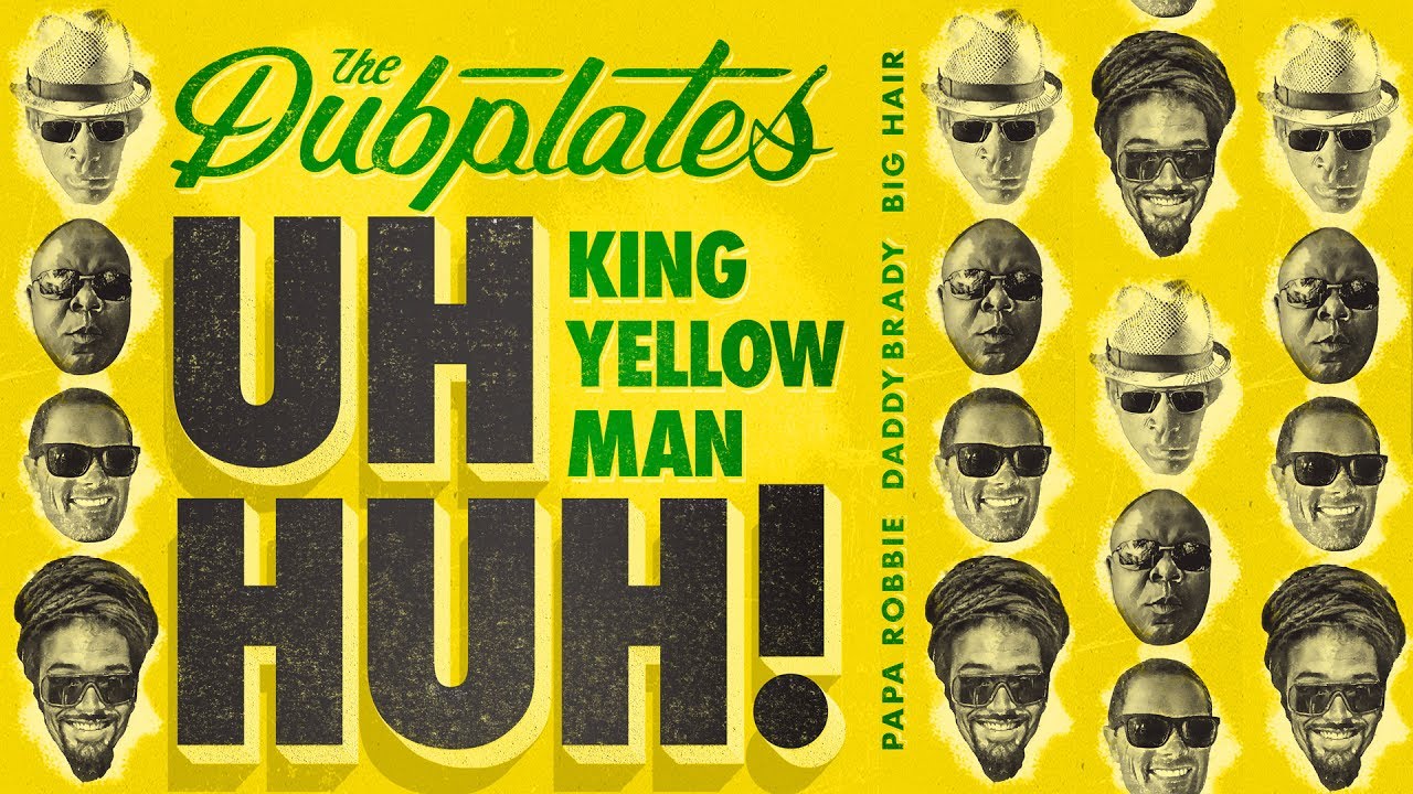 The Dubplates feat. King Yellowman, Papa Robbie, Daddy Brady & Big Hair - Uh Huh! (Lyric Video) [5/26/2017]