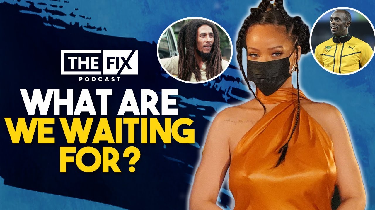 Rihanna National Hero In Barbados - Should JA Do The Same For Bob Marley & Usain Bolt? @ The Fix Podcast [12/1/2021]