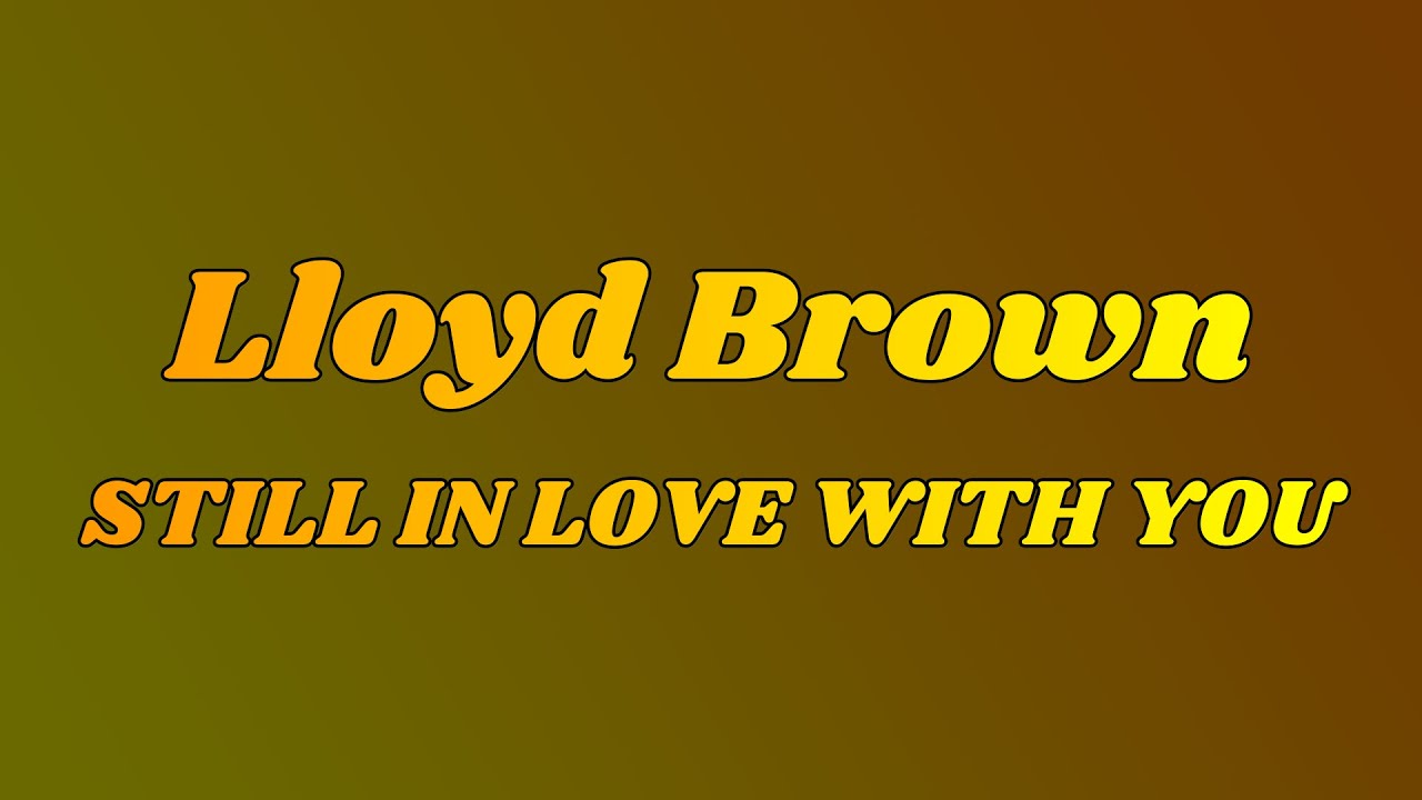 Lloyd Brown - Still In Love With You (Lyric Video) [5/18/2022]
