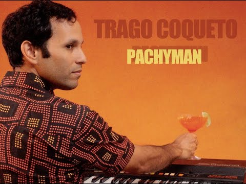 Pachyman - Trago Coqueto [7/18/2023]