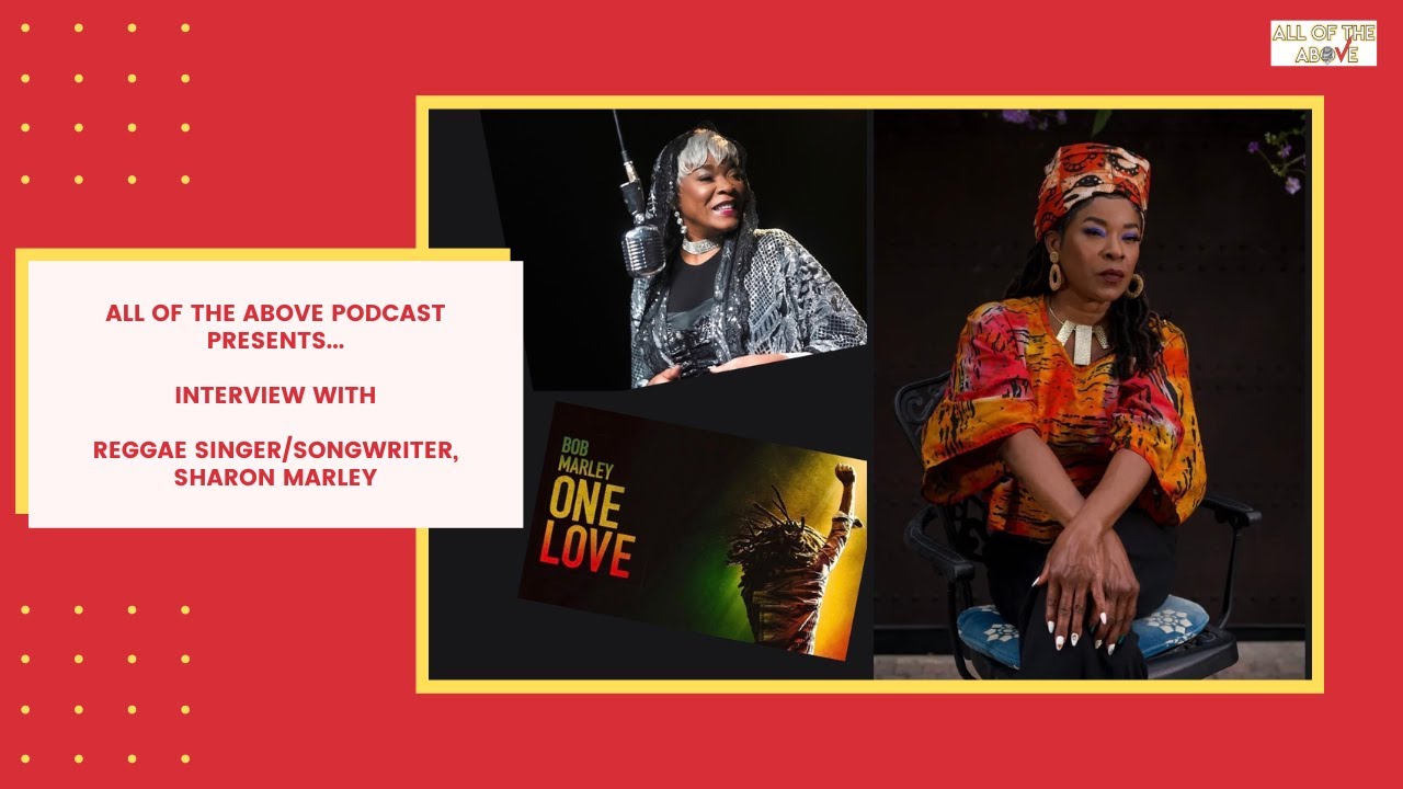 Sharon Marley Interview about One Love Biopic, New Single Steppah and more @ All of the Above Podcast [2/18/2024]