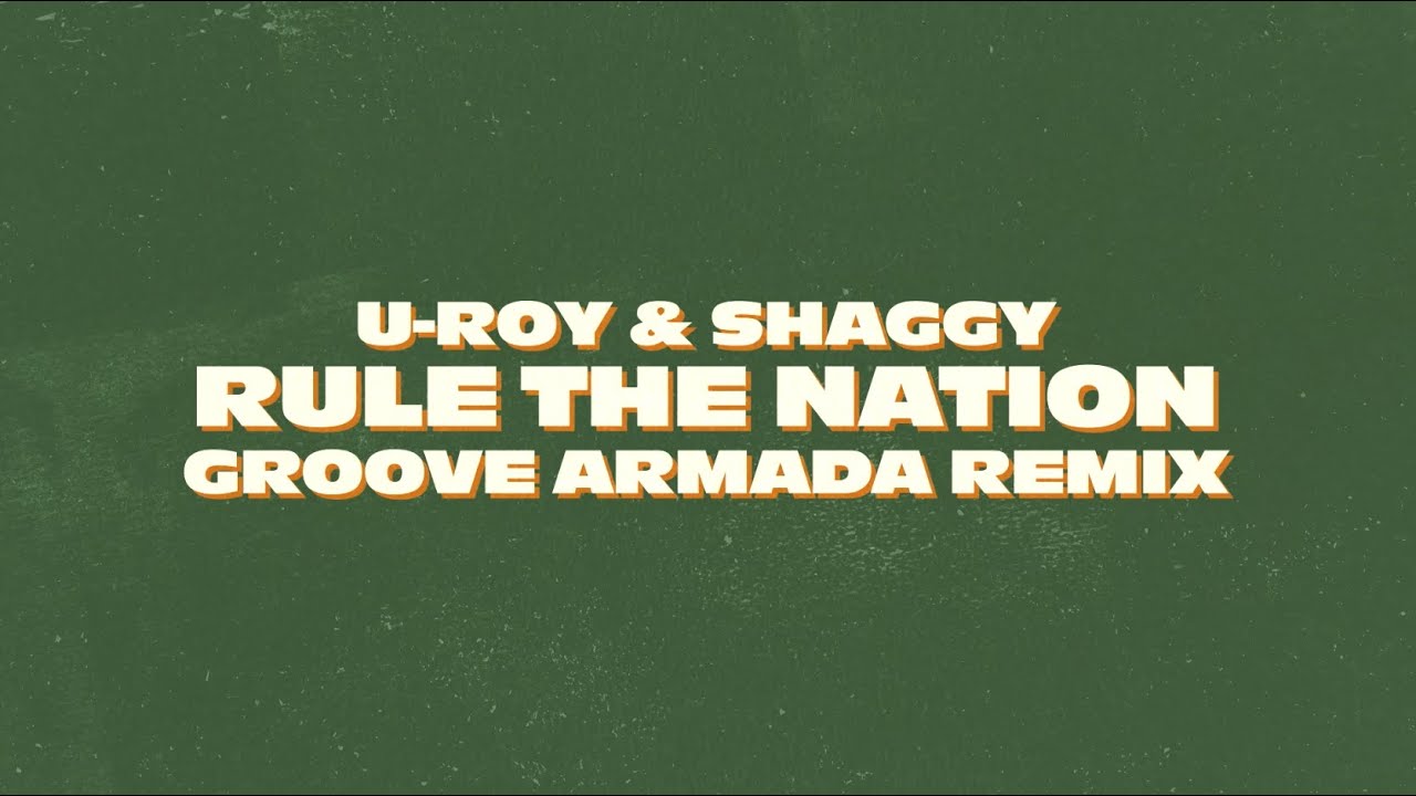 U-Roy feat. Shaggy - Rule The Nation (Groove Armada Remix) [3/3/2022]