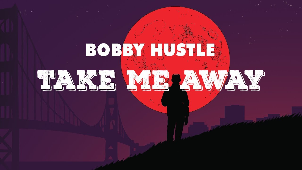 Bobby Hustle - Take Me Away (Lyric Video) [8/29/2018]