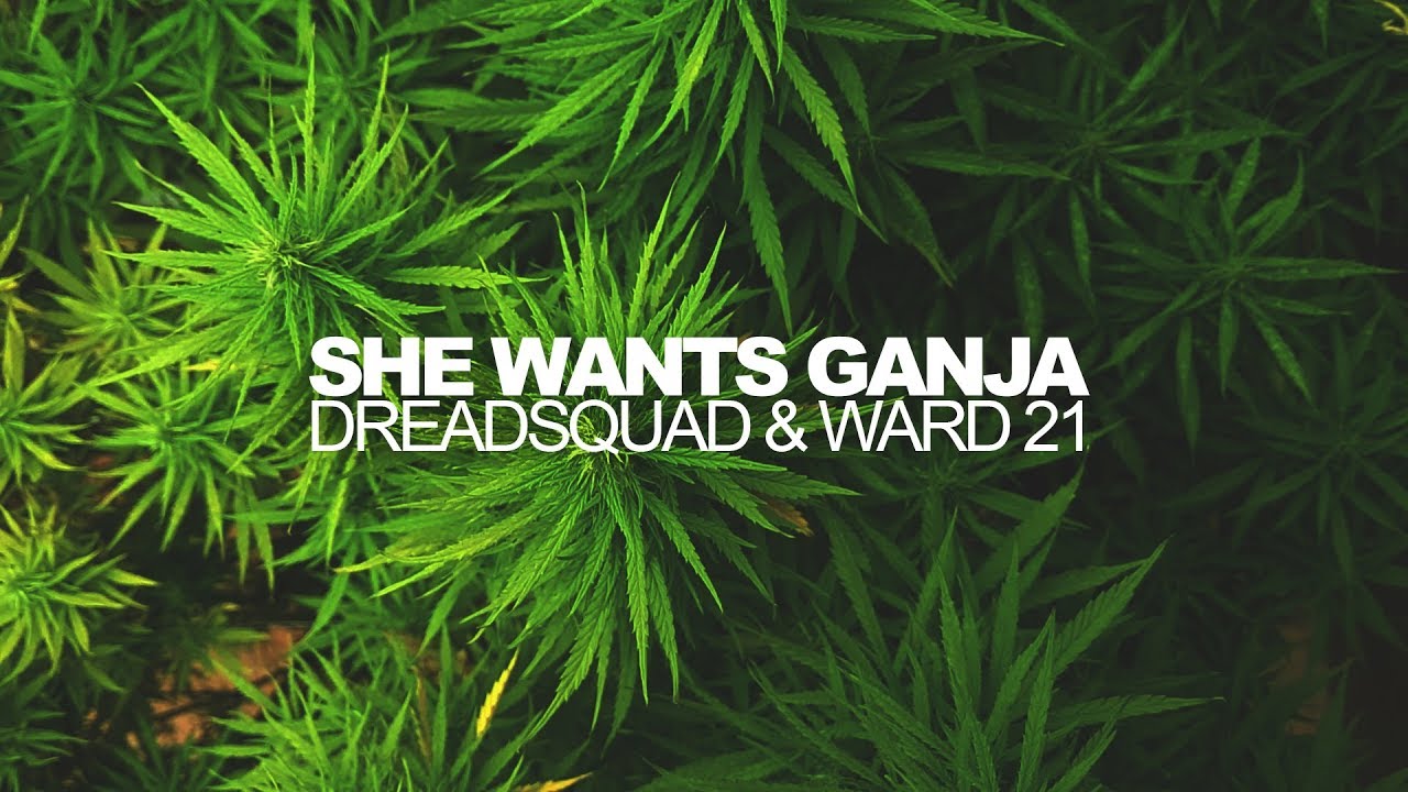 Dreadsquad feat. Ward 21 (Kunley Da Kulprit) - She Wants Ganja [12/5/2017]