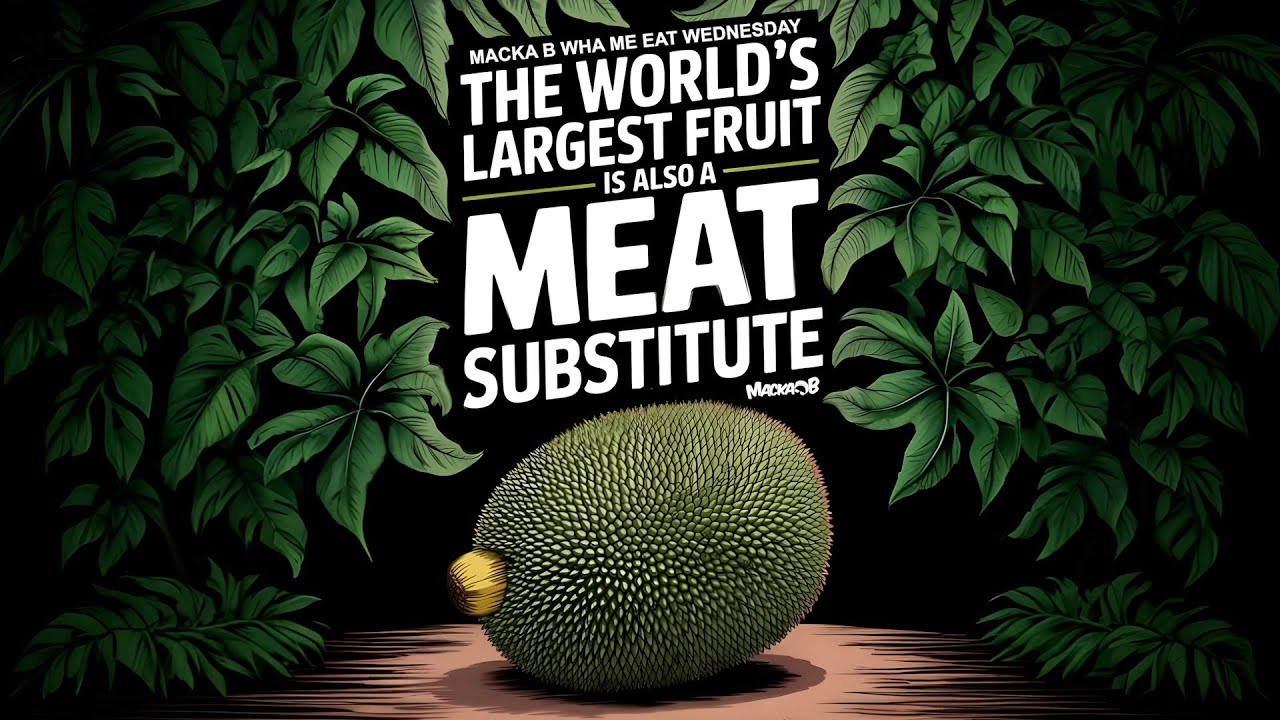 Macka B's Wha Me Eat Wednesday - The World's Largest Fruit Is Also A Meat Substitute [10/8/2025]