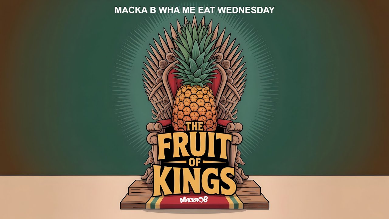 Macka B's Wha Me Eat Wednesday - The Fruit Of Kings [8/13/2025]